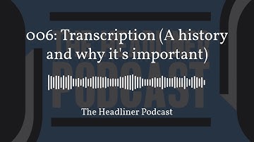 The Headliner Podcast - Episode 6: Transcription (A history and why it