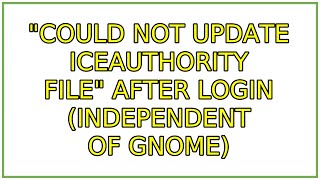 "Could not update ICEauthority file" after login (independent of gnome) (4 Solutions!!)