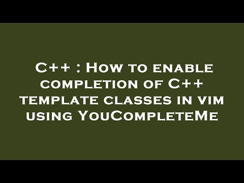 C++ : How to enable completion of C++ template classes in vim using YouCompleteMe