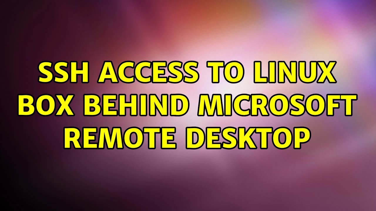 SSH access to Linux box behind Microsoft Remote Desktop YouTube