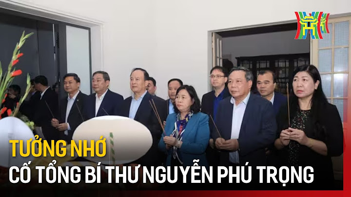 Tưởng nhớ cố Tổng Bí thư Nguyễn Phú Trọng | Tin tức