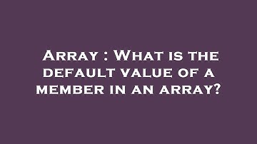 Array : What is the default value of a member in an array?