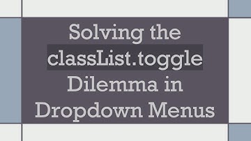 Solving the classList.toggle Dilemma in Dropdown Menus