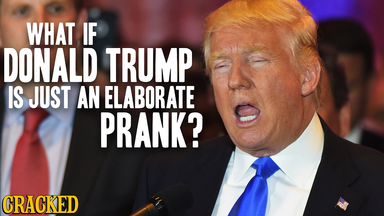 What If Donald Trump Is Just An Elaborate Prank