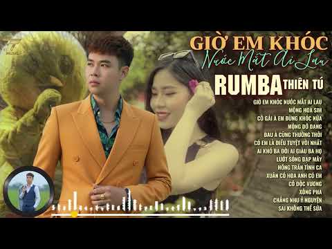 RUMBA THIÊN TÚ GIỜ EM KHÓC NƯỚC MẮT AI LAU Tuyển Tập Rumba Hot Tiktok Đời ANh Vương Chữ Lỡ