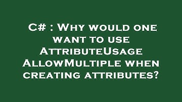 C# : Why would one want to use AttributeUsage AllowMultiple when creating attributes?