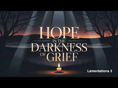 Hope In The Darkness of Grief (Lamentations 3)