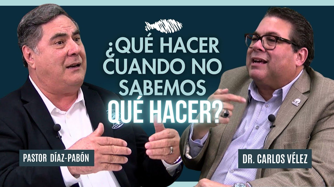 ¿Qué hacer cuando no sabemos qué hacer? | Pastor Díaz-Pabón | Dr. Carlos Vélez