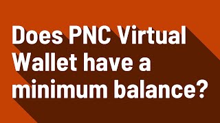 Does PNC Virtual Wallet have a minimum balance?
