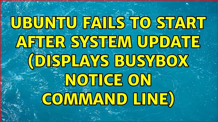 Ubuntu fails to start after system update (displays BusyBox notice on command line) (2 Solutions!!)