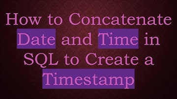 How to Concatenate Date and Time in SQL to Create a Timestamp
