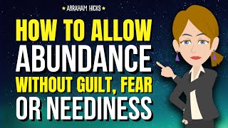 How to Allow Abundance Without Guilt, Fear, or Neediness ✨ Abraham Hicks 2025