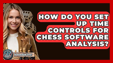 How Do You Set Up Time Controls For Chess Software Analysis? - The Board Game Xpert