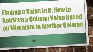 Finding a Value in R: How to Retrieve a Column Value Based on Minimum in Another Column