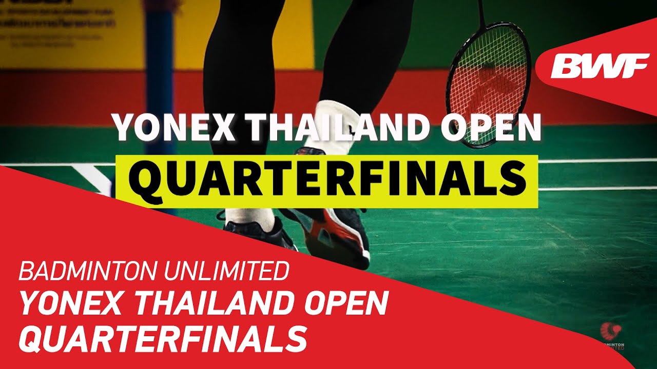 Badminton Unlimited YONEX Thailand Open Quarterfinals BWF 2021