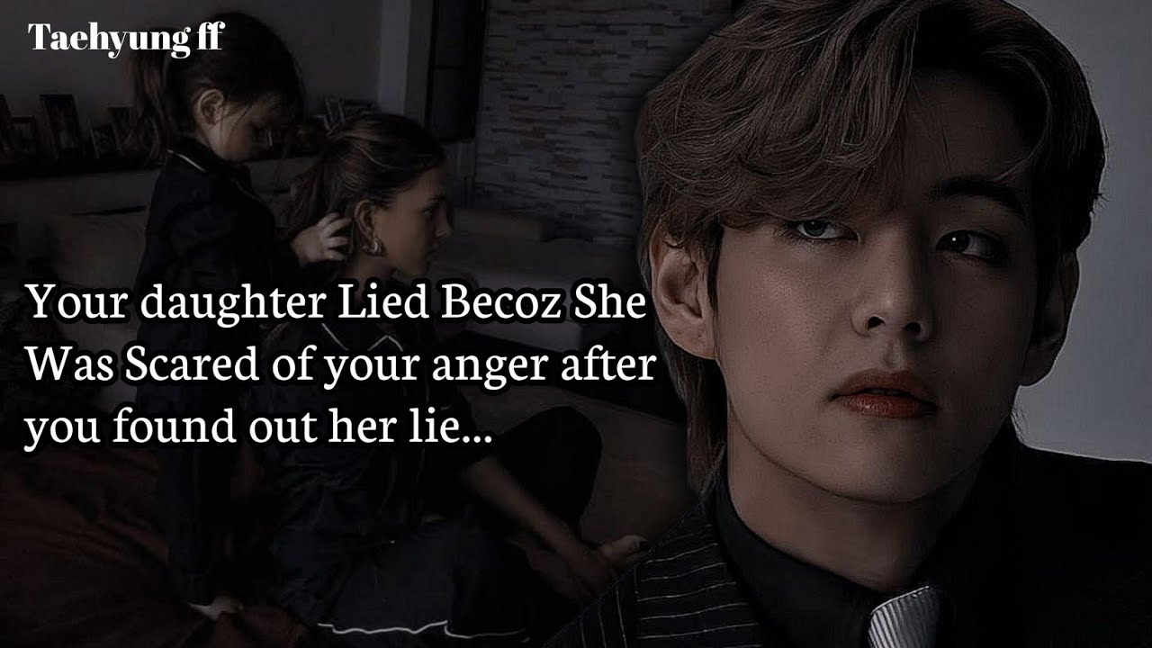 When your daughter Lied Because She Was Scared of your Anger | Taehyung ff | BTS ff 
