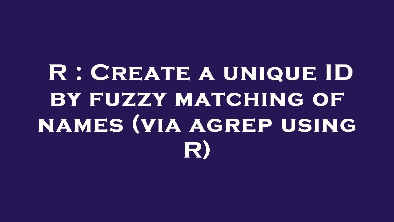 R : Create a unique ID by fuzzy matching of names (via agrep using R)