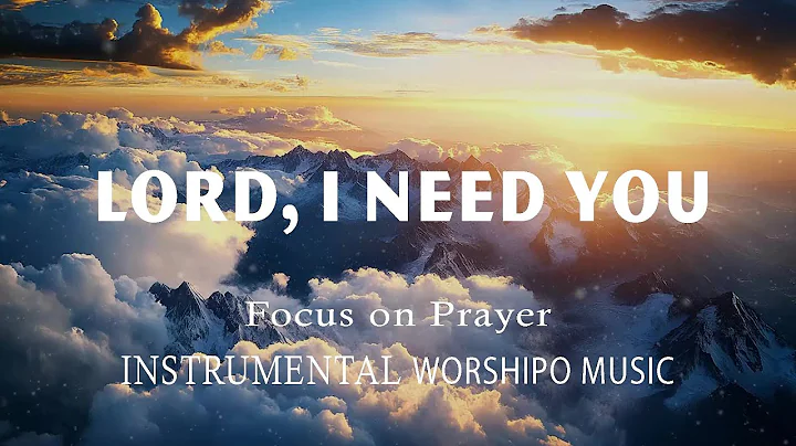 Lord, I Need You: 3 Hours of Soaking Worship | Prayer Music - Relax Your Mind