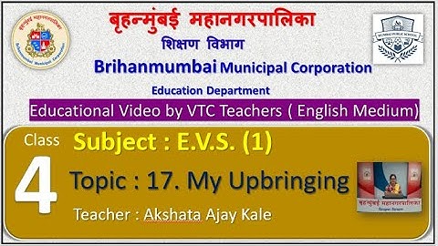 Class  : 4th  EVS (1)  L 17. My  Upbringing  by BMC VTC Teacher  Akshata Ajay Kale.