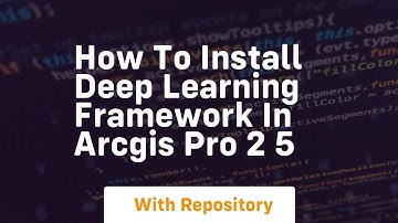 how to install deep learning framework in arcgis pro 2 5