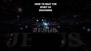HOW TO BEAT THE SPIRIT OF HEAVINESS #shorts #motivation #youtubeshorts #jesuschrist