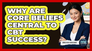 Why Are Core Beliefs Central To CBT Success? - Mind Over Substance
