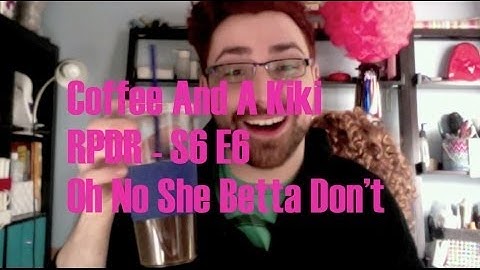 Coffee And A Kiki - RPDR S6 E6 - Oh No She Betta Don