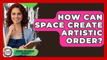 How Can Space Create Artistic Order? - Drawing and Painting Academy