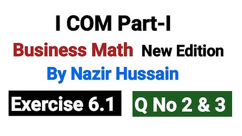 I۔COM Business Math | Exercise 6.1 Q No 2 & 3 | New Edition By Nazir Hussain |