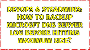 DevOps & SysAdmins: How to Backup Microsft DNS Server Log Before Hitting Maximum Size?