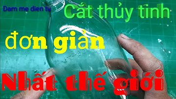 HƯỚNG DẪN CẮT CHAI THỦY TINH CHỈ VÀI GIÂY || Dam Me Dien Tu
