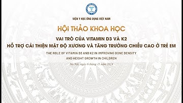 Hội thảo khoa học VAI TRÒ CỦA D3 VÀ K2 TRONG CẢI THIỆN MẬT ĐỘ XƯƠNG VÀ TĂNG TRƯỞNG CHIỀU CAO TRẺ EM