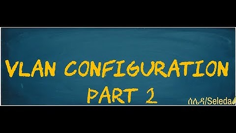 VLAN Configuration Step-by-Step (Part 2) | Amharic