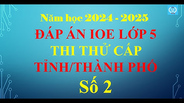 Đáp án IOE lớp 5 - Thi thử cấp Tinh/TP (Năm học 2024 - 2025) - Số 2