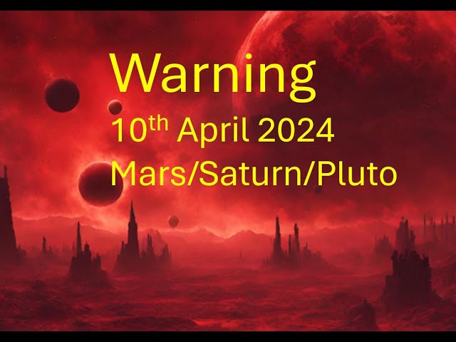Warning on 10th April Mars Saturn = Pluto Be aware and be careful. class=