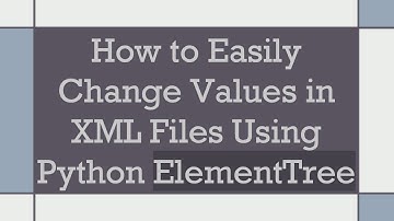 How to Easily Change Values in XML Files Using Python ElementTree