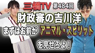 財政審の吉川洋　まずはお前がアニマル・スピリットを見せろよ！ [三橋TV第484回]三橋貴明・高家望愛