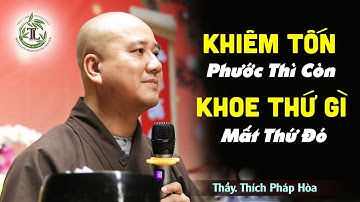 Khiêm tốn Phước sẽ còn, Khoe cái gì sẽ mất cái đó - Thầy Thích Pháp Hòa