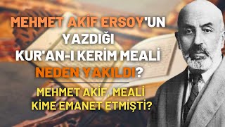 Mehmet Akif Ersoy'un Yazdığı Kur'an-ı Kerim Meali Neden Yakıldı? M. Akif Meali Kime Emanet Etmişti?
