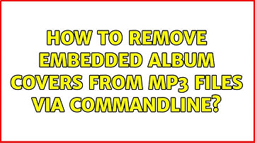 How to remove embedded album covers from mp3 files via commandline? (4 Solutions!!)