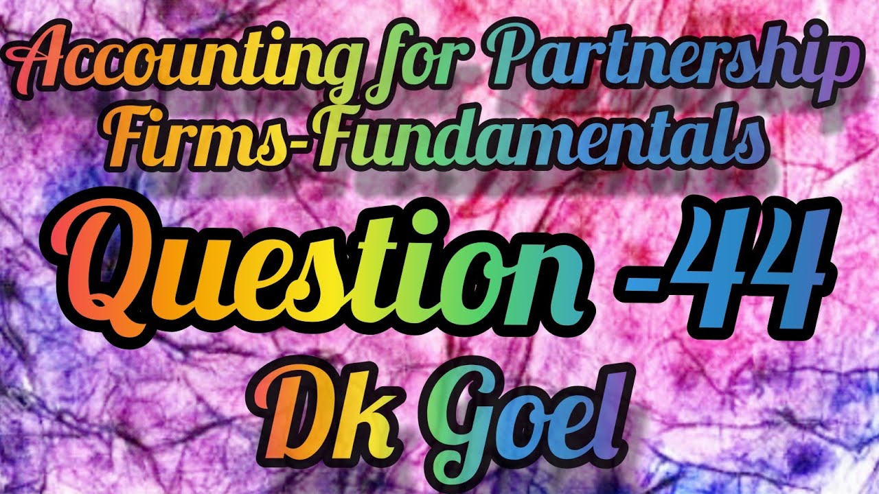 Accounting for Partnership FirmsFundamentals Question44 Class