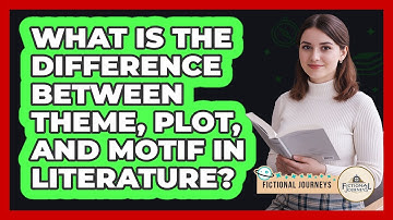 What Is The Difference Between Theme, Plot, And Motif In Literature? - Fictional Journeys