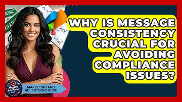 Why Is Message Consistency Crucial For Avoiding Compliance Issues? - Marketing and Advertising Guru