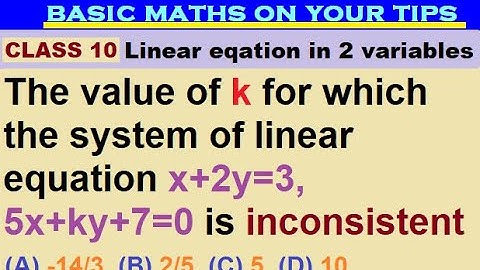 The value of k for which the system of linear equation x+2y=3, 5x+ky+7=0 is inconsistent #class10