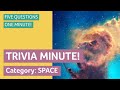 TRIVIA MINUTE! Category: SPACE