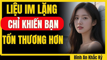 Liệu sự im lặng đang gây tổn thương chính bạn? | Bình An Khắc Kỷ