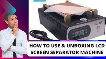 How to use & UNBOXING LCD SCREEN SEPARATOR Machine