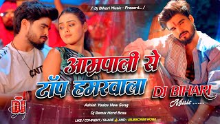 Dj Bihari Music  | Aamrapali Se Top Hamarwali | Ashish Yadav New Maghi Song | Dj Remix Hard Bass 