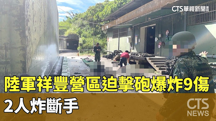 陸軍祥豐營區迫擊砲爆炸9傷　2人炸斷手｜華視新聞 20230724 - 天天要聞