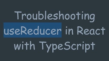 Troubleshooting useReducer in React with TypeScript